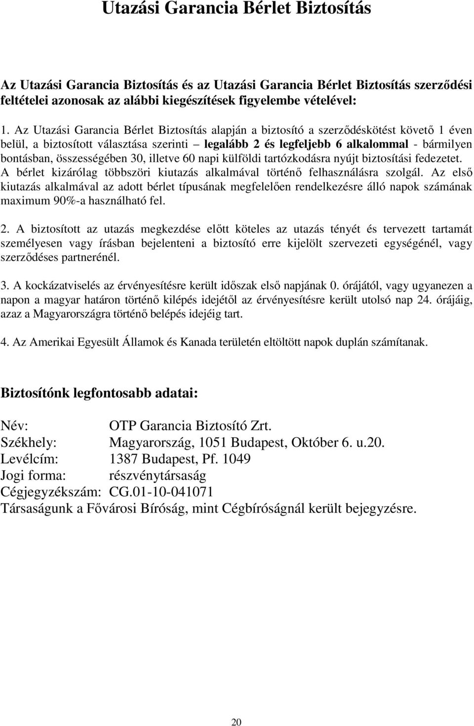 összességében 30, illetve 60 napi külföldi tartózkodásra nyújt biztosítási fedezetet. A bérlet kizárólag többszöri kiutazás alkalmával történő felhasználásra szolgál.