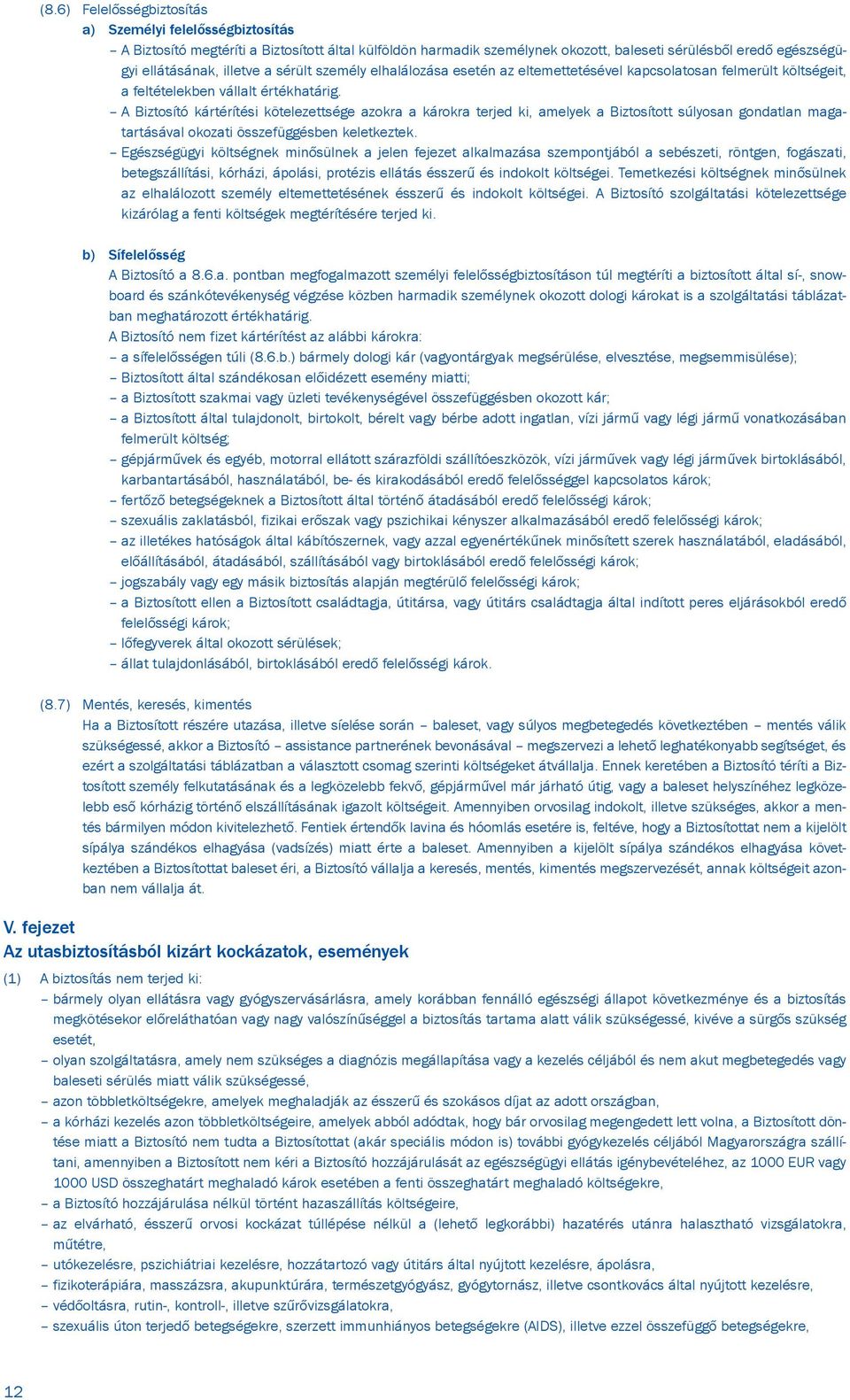 A Biztosító kártérítési kötelezettsége azokra a károkra terjed ki, amelyek a Biztosított súlyosan gondatlan magatartásával okozati összefüggésben keletkeztek.