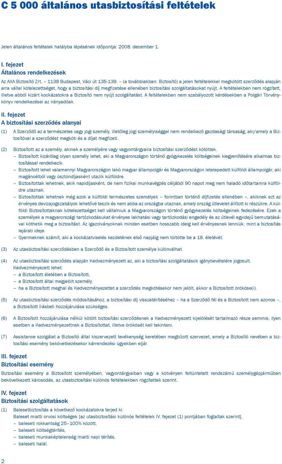 (a továbbiakban: Biztosító) a jelen feltételekkel megkötött szerzõdés alapján arra vállal kötelezettséget, hogy a biztosítási díj megfizetése ellenében biztosítási szolgáltatásokat nyújt.