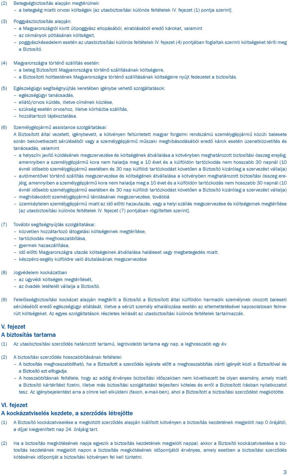 különös feltételek IV. fejezet (4) pontjában foglaltak szerinti költségeket téríti meg a Biztosító.