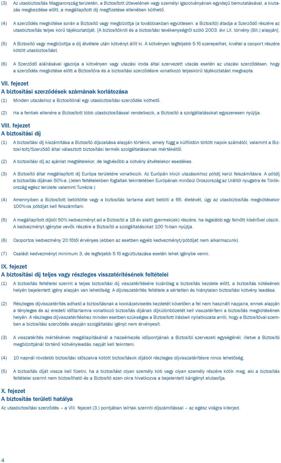 [A biztosítókról és a biztosítási tevékenységrõl szóló 2003. évi LX. törvény (Bit.) alapján]. (5) A Biztosító vagy megbízottja a díj átvétele után kötvényt állít ki.