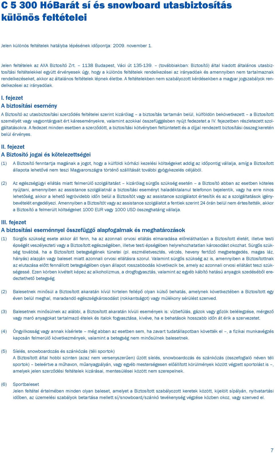 (továbbiakban: Biztosító) által kiadott általános utasbiztosítási feltételekkel együtt érvényesek úgy, hogy a különös feltételek rendelkezései az irányadóak és amennyiben nem tartalmaznak