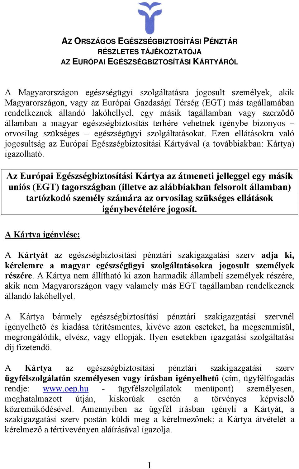 szükséges egészségügyi szolgáltatásokat. Ezen ellátásokra való jogosultság az Európai Egészségbiztosítási Kártyával (a továbbiakban: Kártya) igazolható.