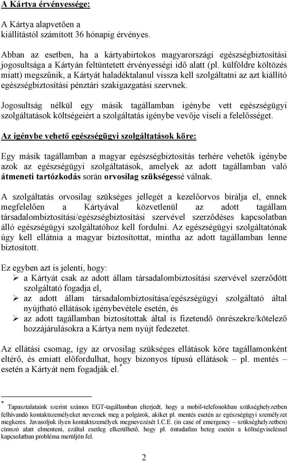 külföldre költözés miatt) megszűnik, a Kártyát haladéktalanul vissza kell szolgáltatni az azt kiállító egészségbiztosítási pénztári szakigazgatási szervnek.