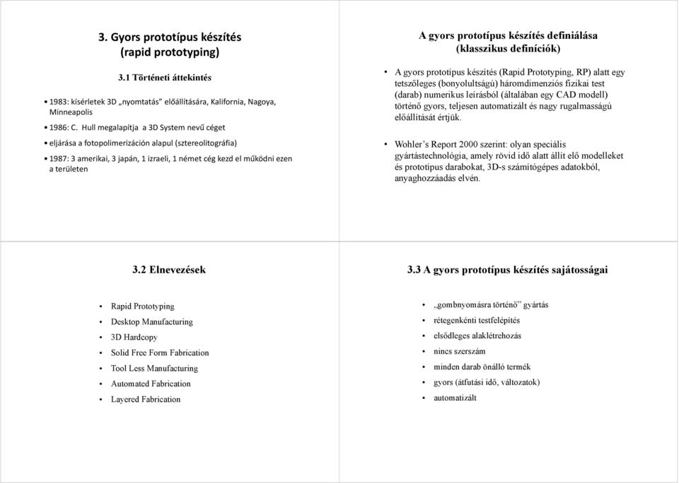 készítés definiálása (klasszikus definíciók) A gyors prototípus készítés (Rapid Prototyping, RP) alatt egy tetszőleges (bonyolultságú) háromdimenziós fizikai test (darab) numerikus leírásból