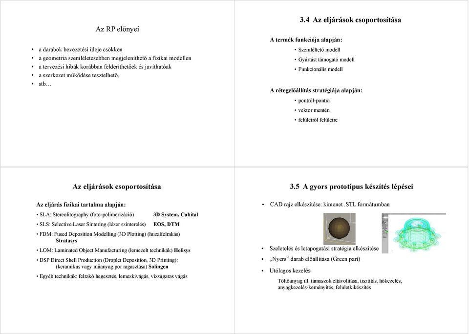 4 Az eljárások csoportosítása A termék funkciója alapján: Szemléltető modell Gyártást támogató modell Funkcionális modell A rétegelőállítás stratégiája alapján: pontról-pontra vektor mentén