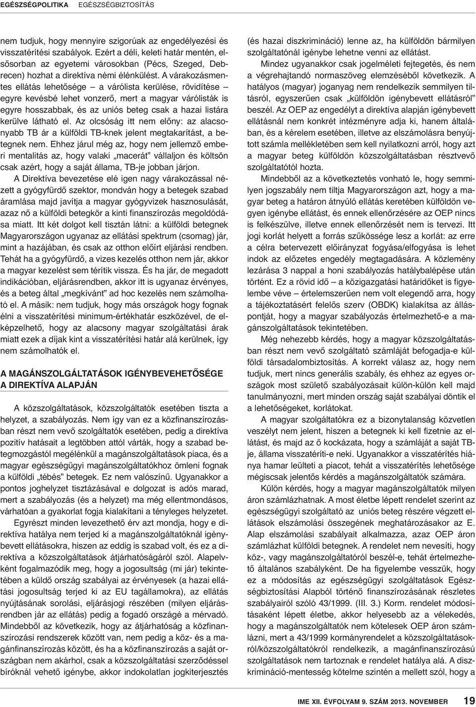 A várakozásmentes ellátás lehetősége a várólista kerülése, rövidítése egyre kevésbé lehet vonzerő, mert a magyar várólisták is egyre hosszabbak, és az uniós beteg csak a hazai listára kerülve látható