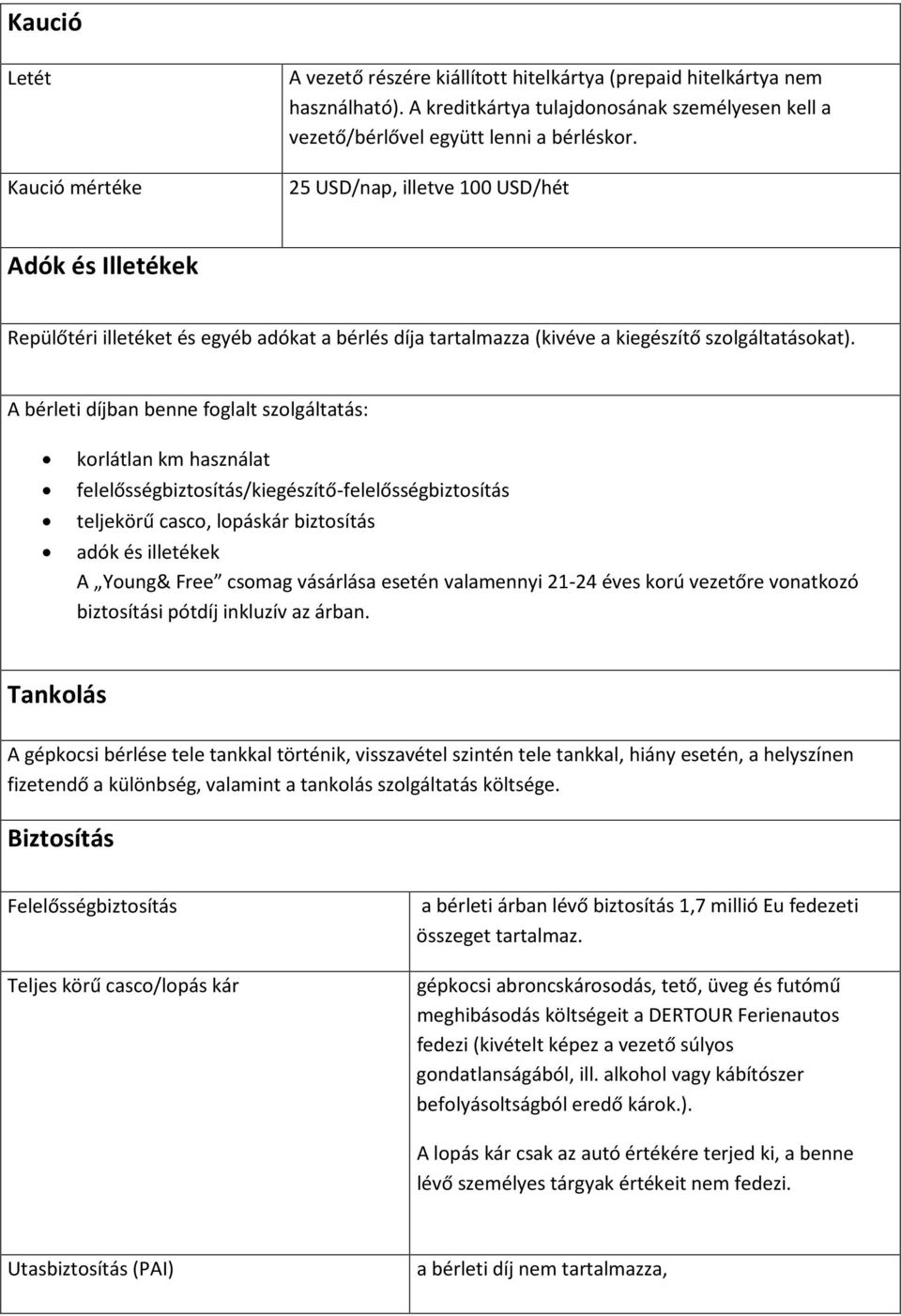 A bérleti díjban benne foglalt szolgáltatás: korlátlan km használat felelősségbiztosítás/kiegészítő-felelősségbiztosítás teljekörű casco, lopáskár biztosítás adók és illetékek A Young& Free csomag