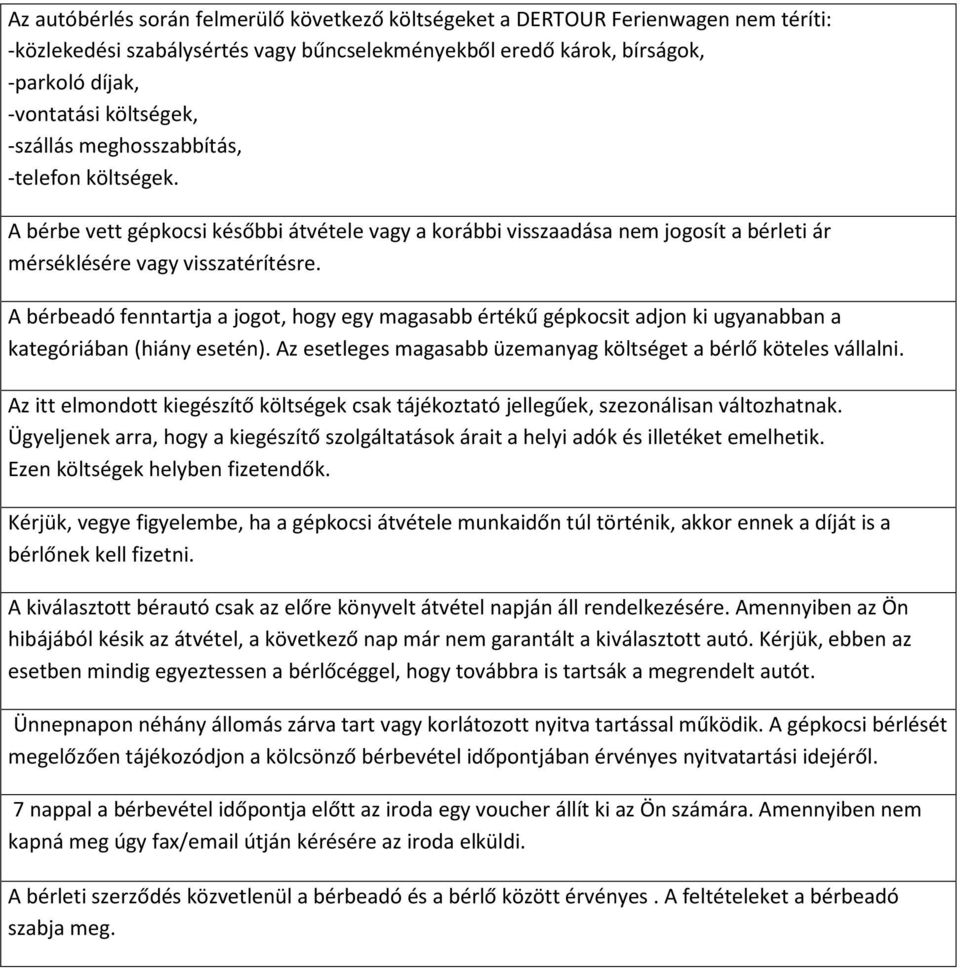 A bérbeadó fenntartja a jogot, hogy egy magasabb értékű gépkocsit adjon ki ugyanabban a kategóriában (hiány esetén). Az esetleges magasabb üzemanyag költséget a bérlő köteles vállalni.