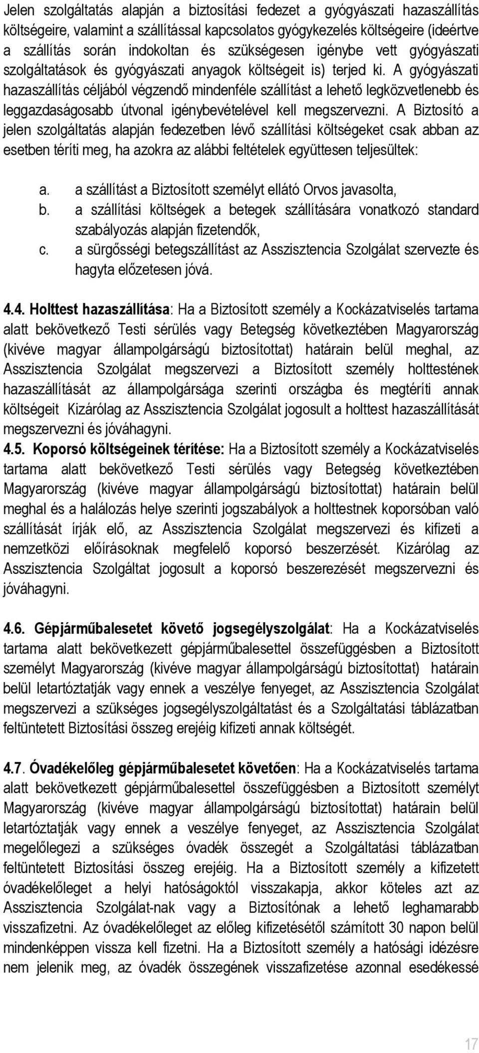 A gyógyászati hazaszállítás céljából végzendő mindenféle szállítást a lehető legközvetlenebb és leggazdaságosabb útvonal igénybevételével kell megszervezni.