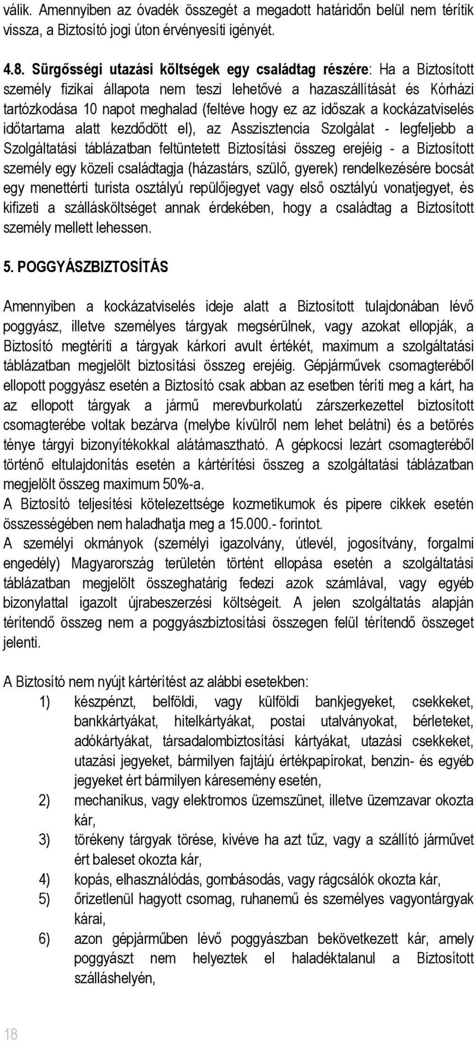 időszak a kockázatviselés időtartama alatt kezdődött el), az Asszisztencia Szolgálat - legfeljebb a Szolgáltatási táblázatban feltüntetett Biztosítási összeg erejéig - a Biztosított személy egy