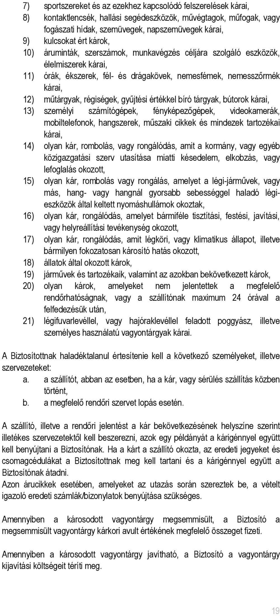 értékkel bíró tárgyak, bútorok kárai, 13) személyi számítógépek, fényképezőgépek, videokamerák, mobiltelefonok, hangszerek, műszaki cikkek és mindezek tartozékai kárai, 14) olyan kár, rombolás, vagy