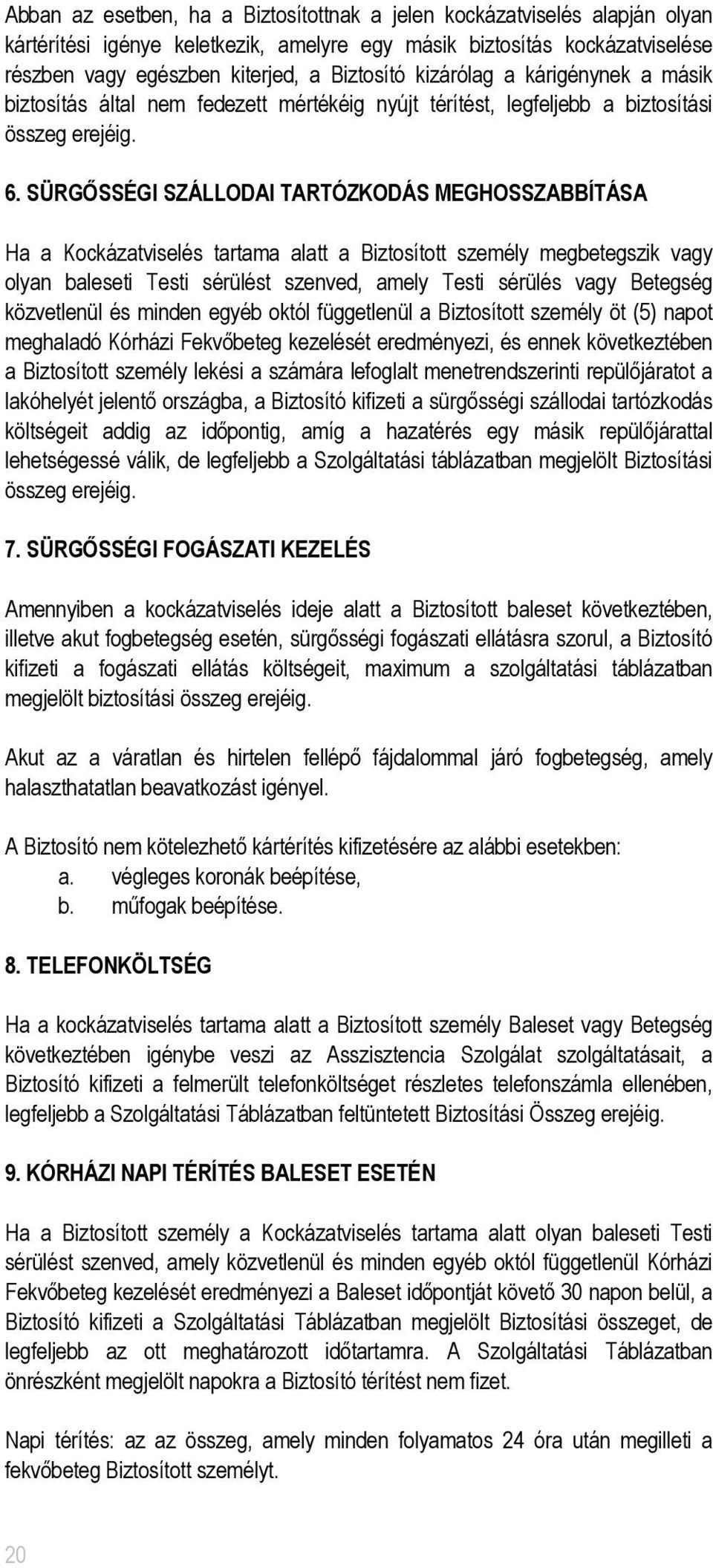 SÜRGŐSSÉGI SZÁLLODAI TARTÓZKODÁS MEGHOSSZABBÍTÁSA Ha a Kockázatviselés tartama alatt a Biztosított személy megbetegszik vagy olyan baleseti Testi sérülést szenved, amely Testi sérülés vagy Betegség