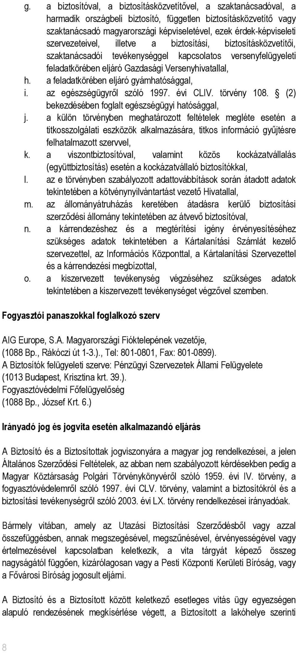 a feladatkörében eljáró gyámhatósággal, i. az egészségügyről szóló 1997. évi CLIV. törvény 108. (2) bekezdésében foglalt egészségügyi hatósággal, j.