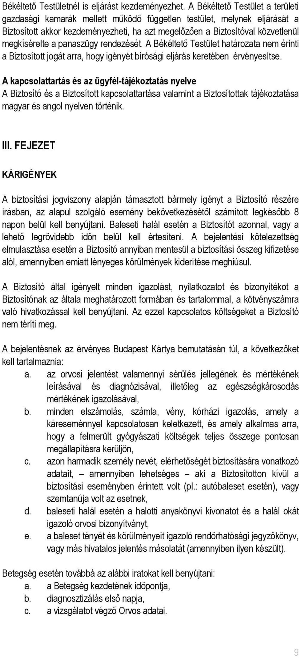 panaszügy rendezését. A Békéltető Testület határozata nem érinti a Biztosított jogát arra, hogy igényét bírósági eljárás keretében érvényesítse.