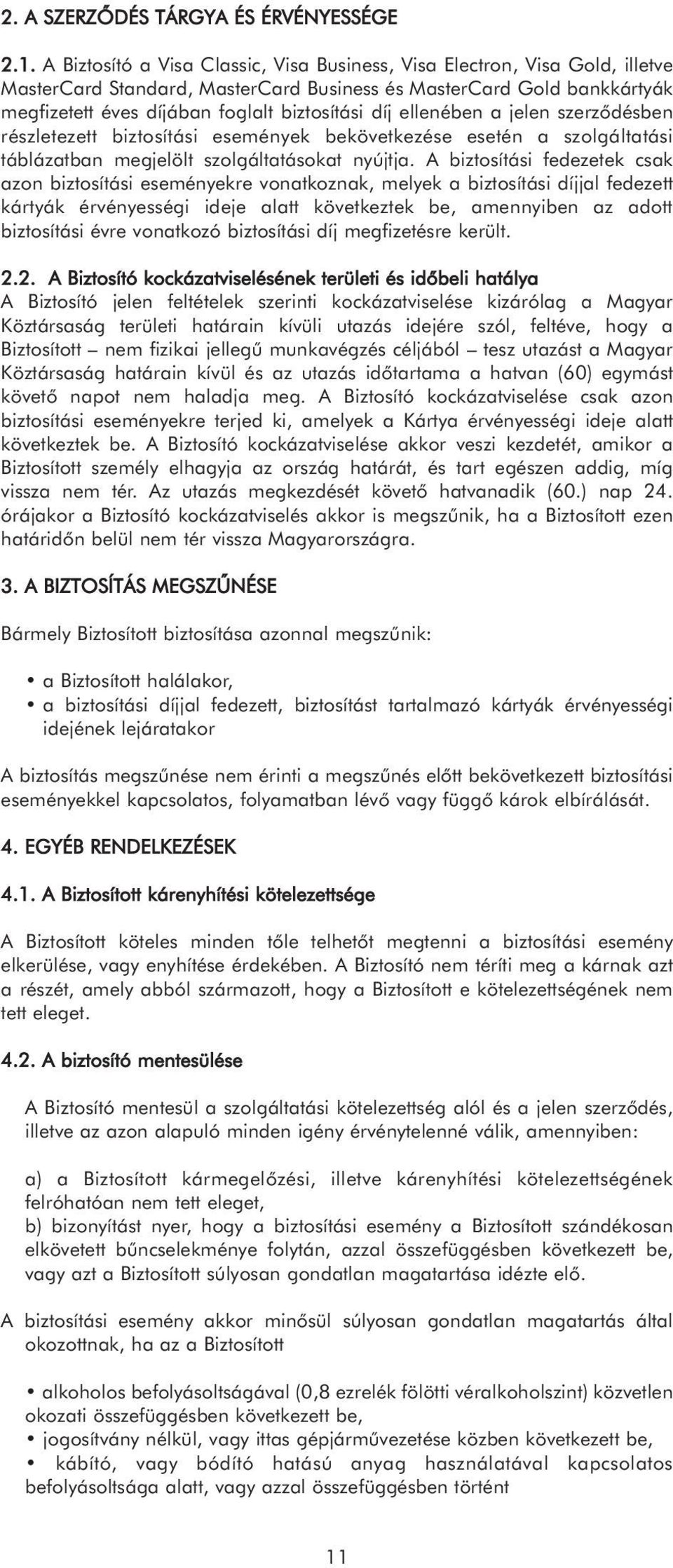 ellenében a jelen szerződésben részletezett biztosítási események bekövetkezése esetén a szolgáltatási táblázatban megjelölt szolgáltatásokat nyújtja.