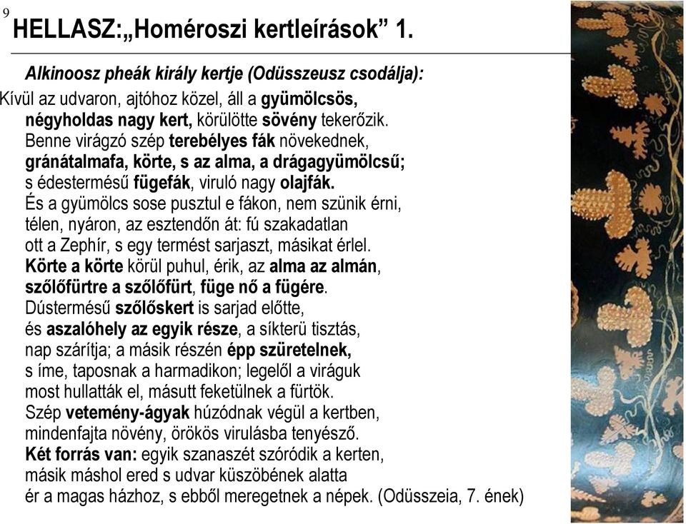 És a gyümölcs sose pusztul e fákon, nem szünik érni, télen, nyáron, az esztendőn át: fú szakadatlan ott a Zephír, s egy termést sarjaszt, másikat érlel.