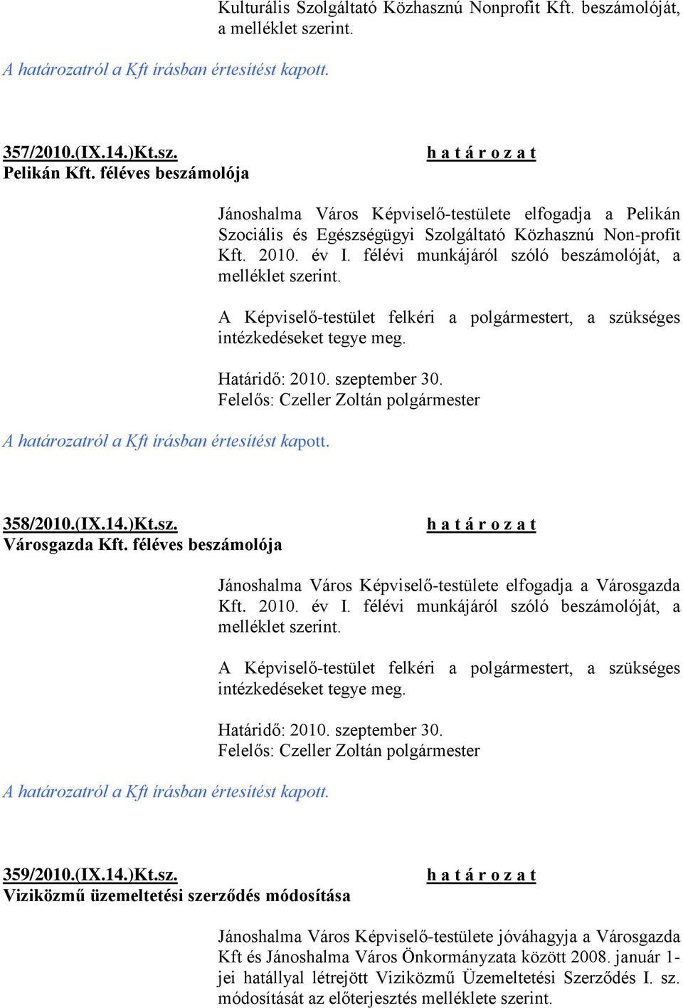 félévi munkájáról szóló beszámolóját, a melléklet szerint. A Képviselő-testület felkéri a polgármestert, a szükséges 358/2010.(IX.14.)Kt.sz. Városgazda Kft.