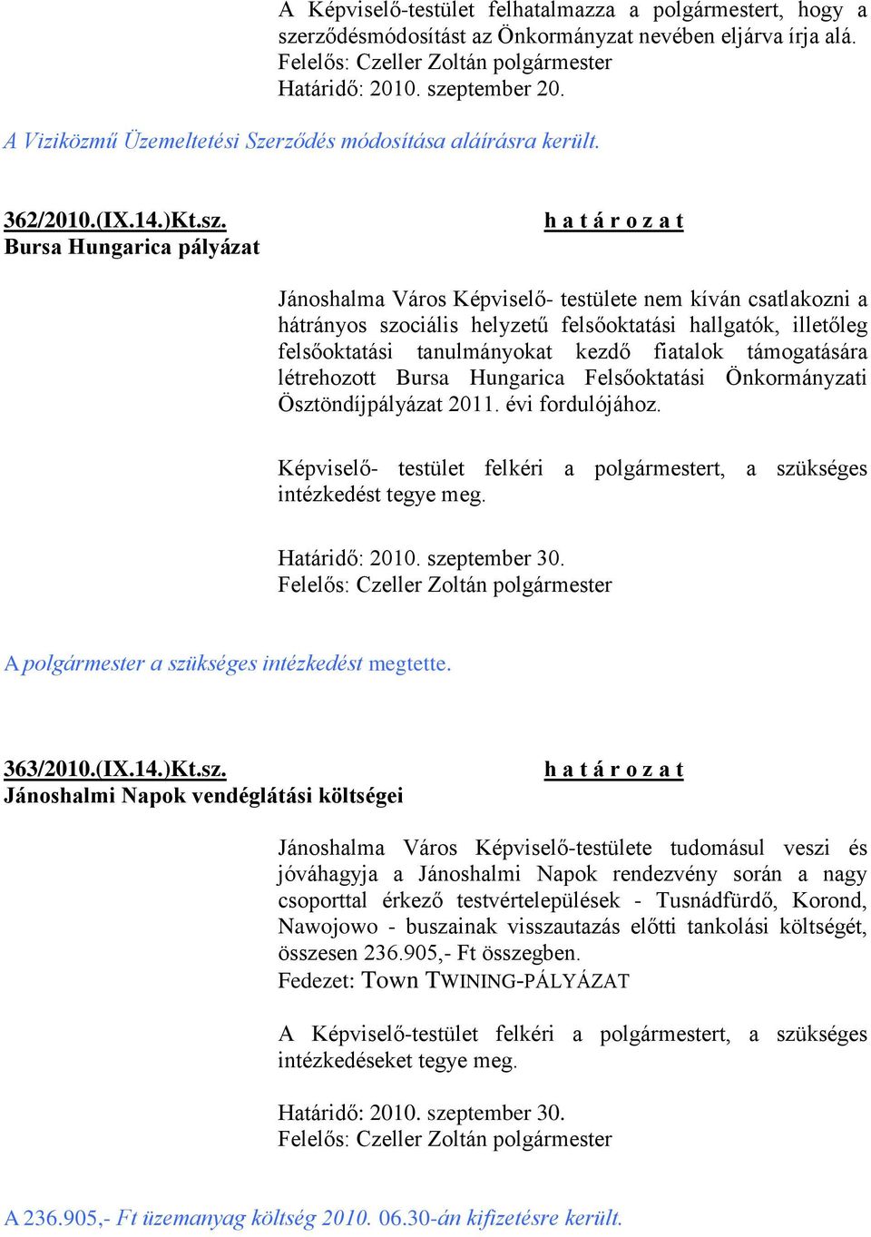 Bursa Hungarica pályázat Jánoshalma Város Képviselő- testülete nem kíván csatlakozni a hátrányos szociális helyzetű felsőoktatási hallgatók, illetőleg felsőoktatási tanulmányokat kezdő fiatalok