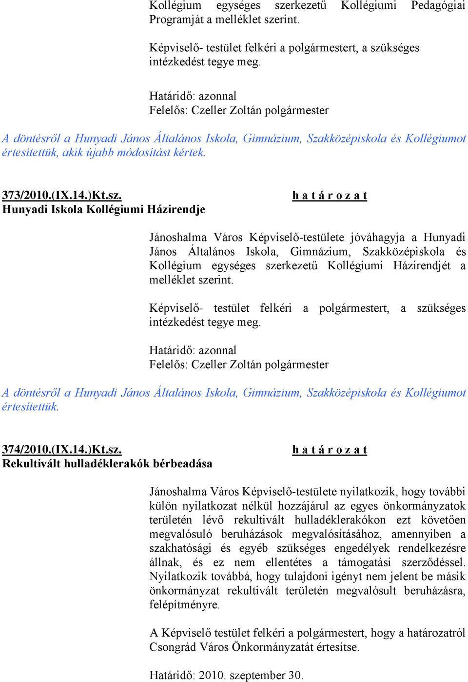 Hunyadi Iskola Kollégiumi Házirendje Jánoshalma Város Képviselő-testülete jóváhagyja a Hunyadi János Általános Iskola, Gimnázium, Szakközépiskola és Kollégium egységes szerkezetű Kollégiumi