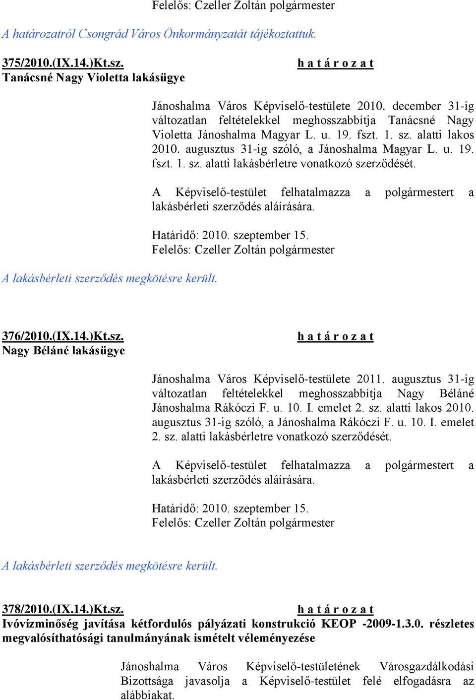 augusztus 31-ig szóló, a Jánoshalma Magyar L. u. 19. fszt. 1. sz. alatti lakásbérletre vonatkozó szerződését. A Képviselő-testület felhatalmazza a polgármestert a lakásbérleti szerződés aláírására.