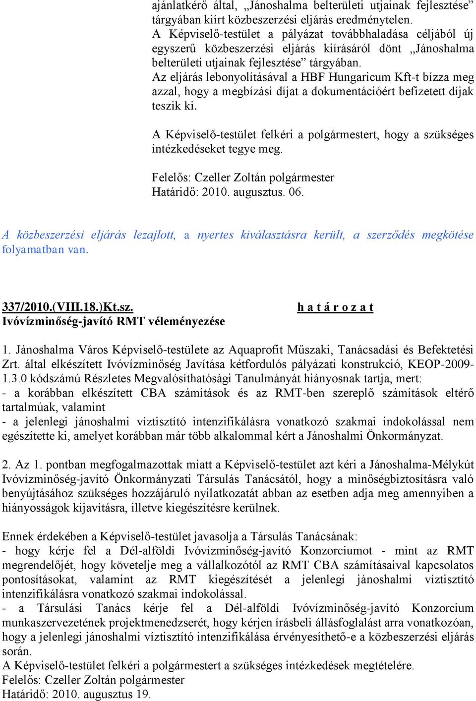 Az eljárás lebonyolításával a HBF Hungaricum Kft-t bízza meg azzal, hogy a megbízási díjat a dokumentációért befizetett díjak teszik ki.