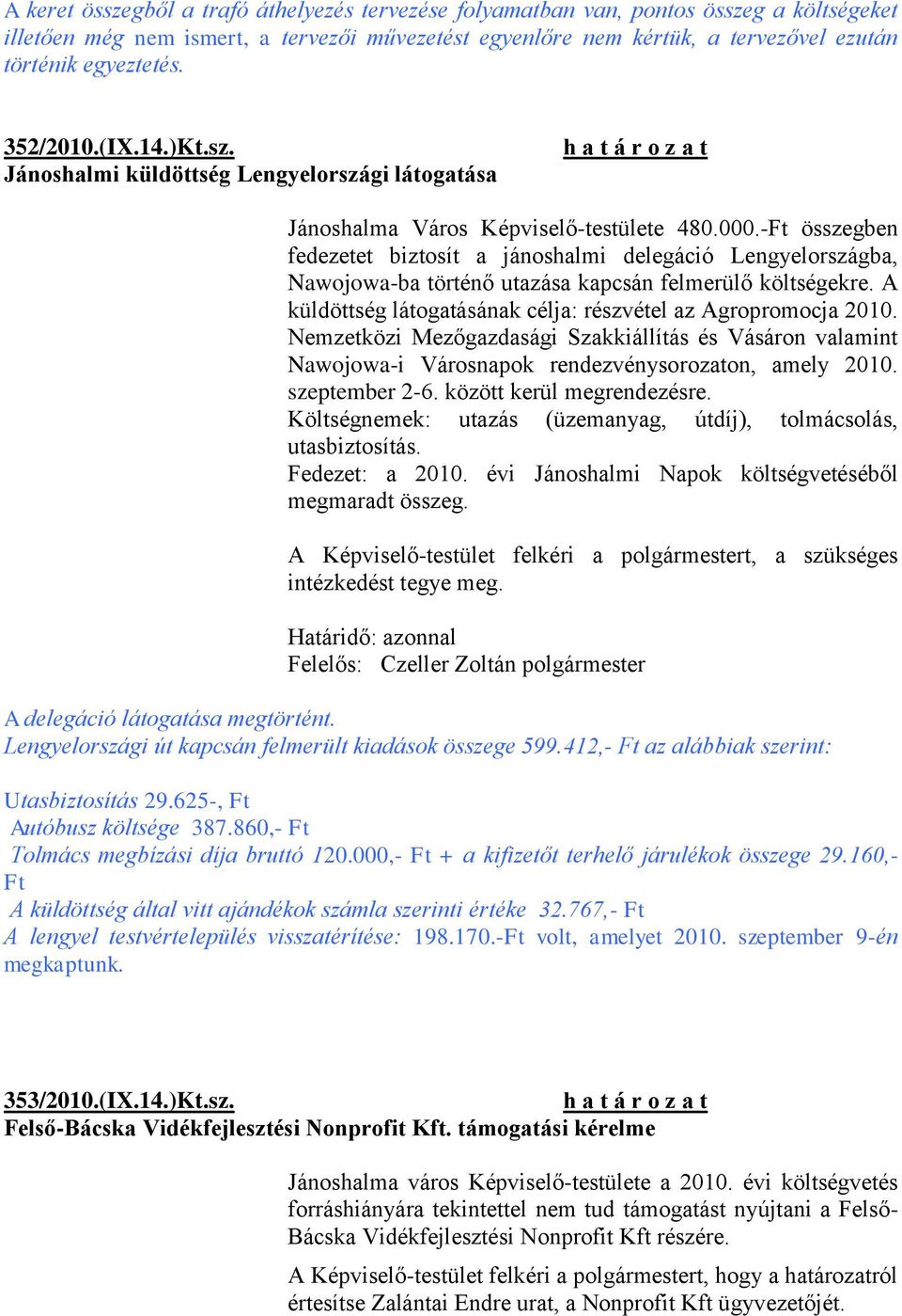 -Ft összegben fedezetet biztosít a jánoshalmi delegáció Lengyelországba, Nawojowa-ba történő utazása kapcsán felmerülő költségekre. A küldöttség látogatásának célja: részvétel az Agropromocja 2010.