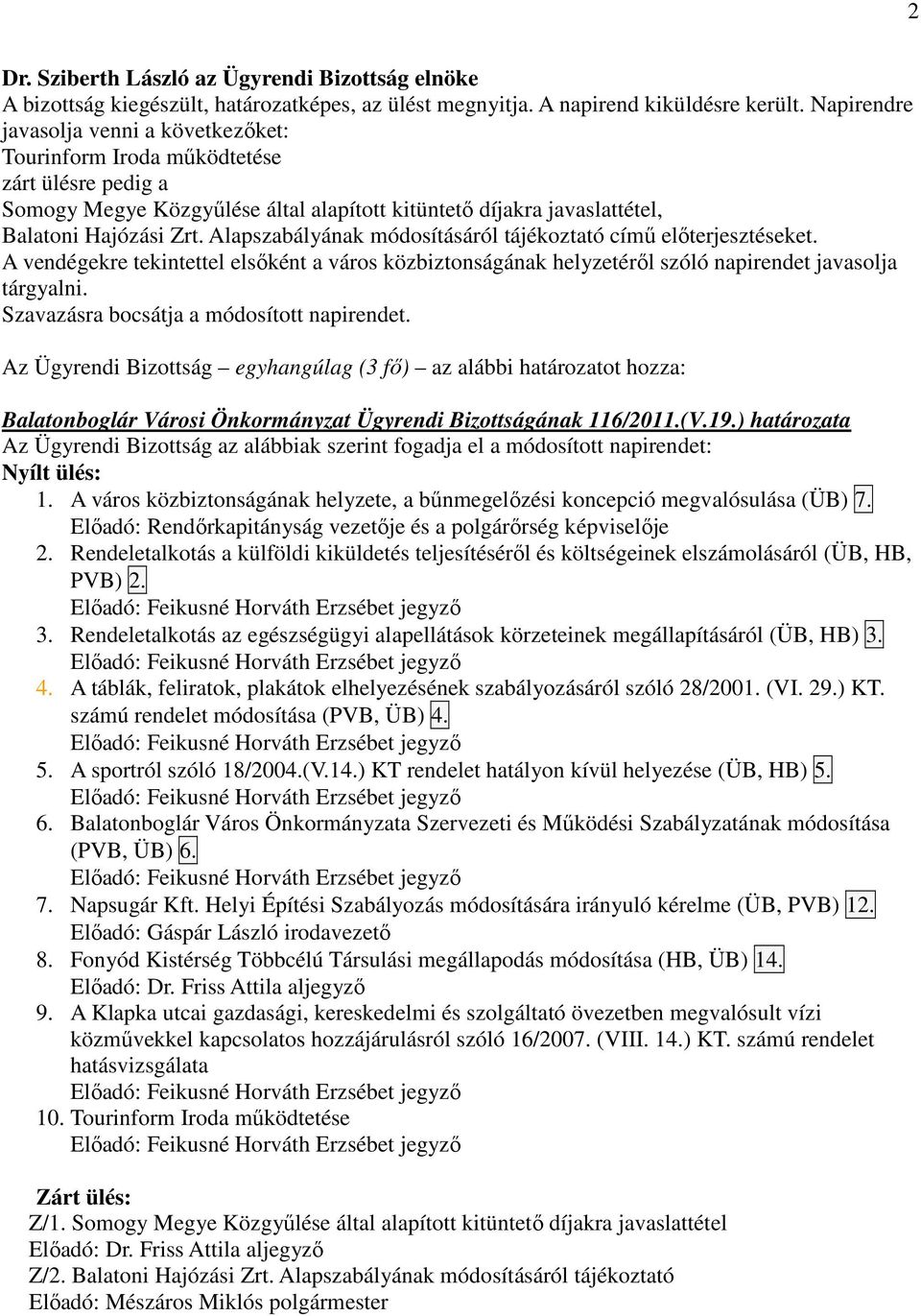 Alapszabályának módosításáról tájékoztató címő elıterjesztéseket. A vendégekre tekintettel elsıként a város közbiztonságának helyzetérıl szóló napirendet javasolja tárgyalni.