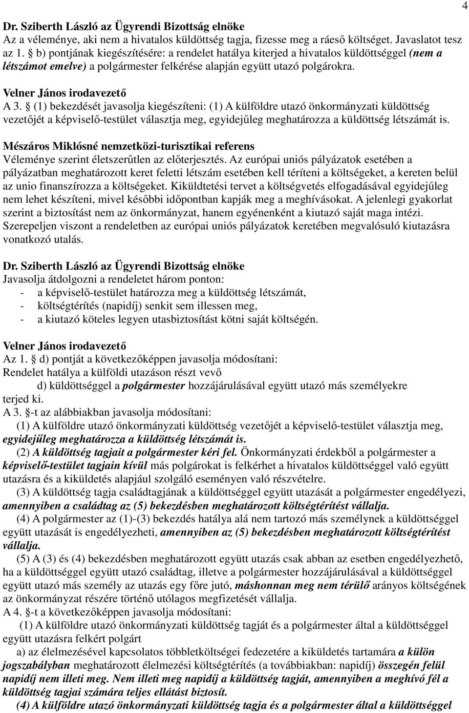 (1) bekezdését javasolja kiegészíteni: (1) A külföldre utazó önkormányzati küldöttség vezetıjét a képviselı-testület választja meg, egyidejőleg meghatározza a küldöttség létszámát is.