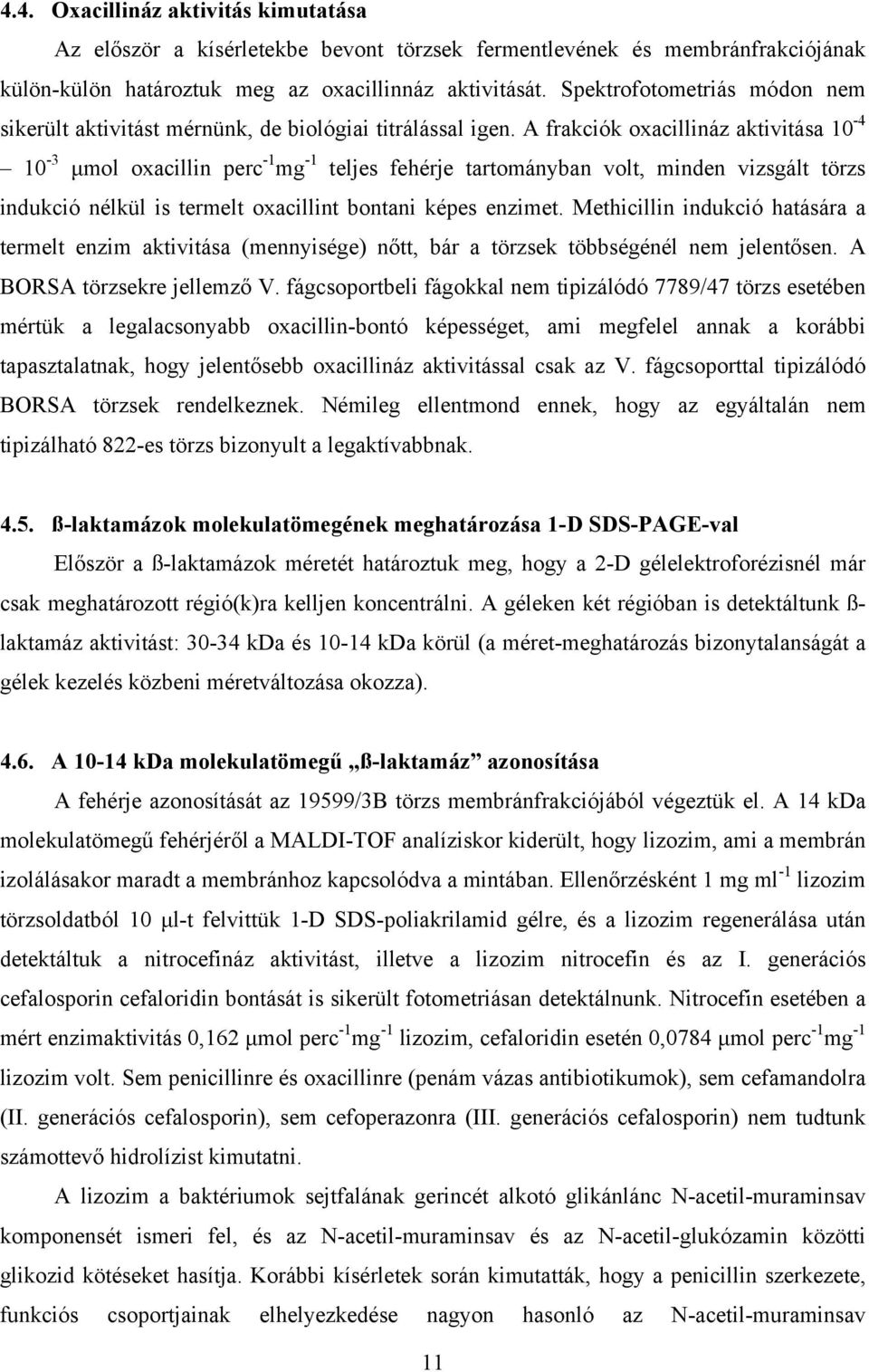 A frakciók oxacillináz aktivitása 10-4 10-3 μmol oxacillin perc -1 mg -1 teljes fehérje tartományban volt, minden vizsgált törzs indukció nélkül is termelt oxacillint bontani képes enzimet.