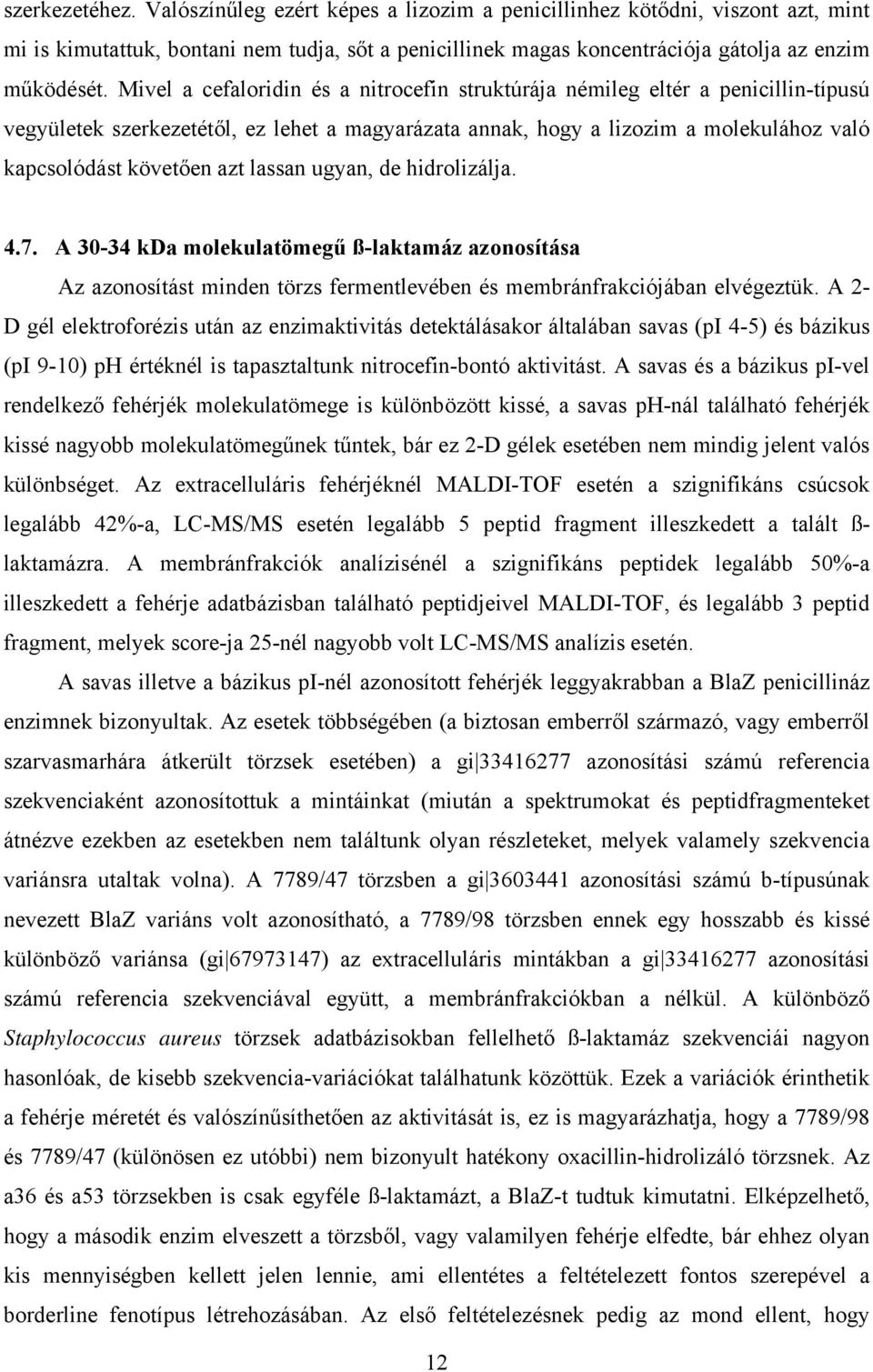 lassan ugyan, de hidrolizálja. 4.7. A 30-34 kda molekulatömegű ß-laktamáz azonosítása Az azonosítást minden törzs fermentlevében és membránfrakciójában elvégeztük.