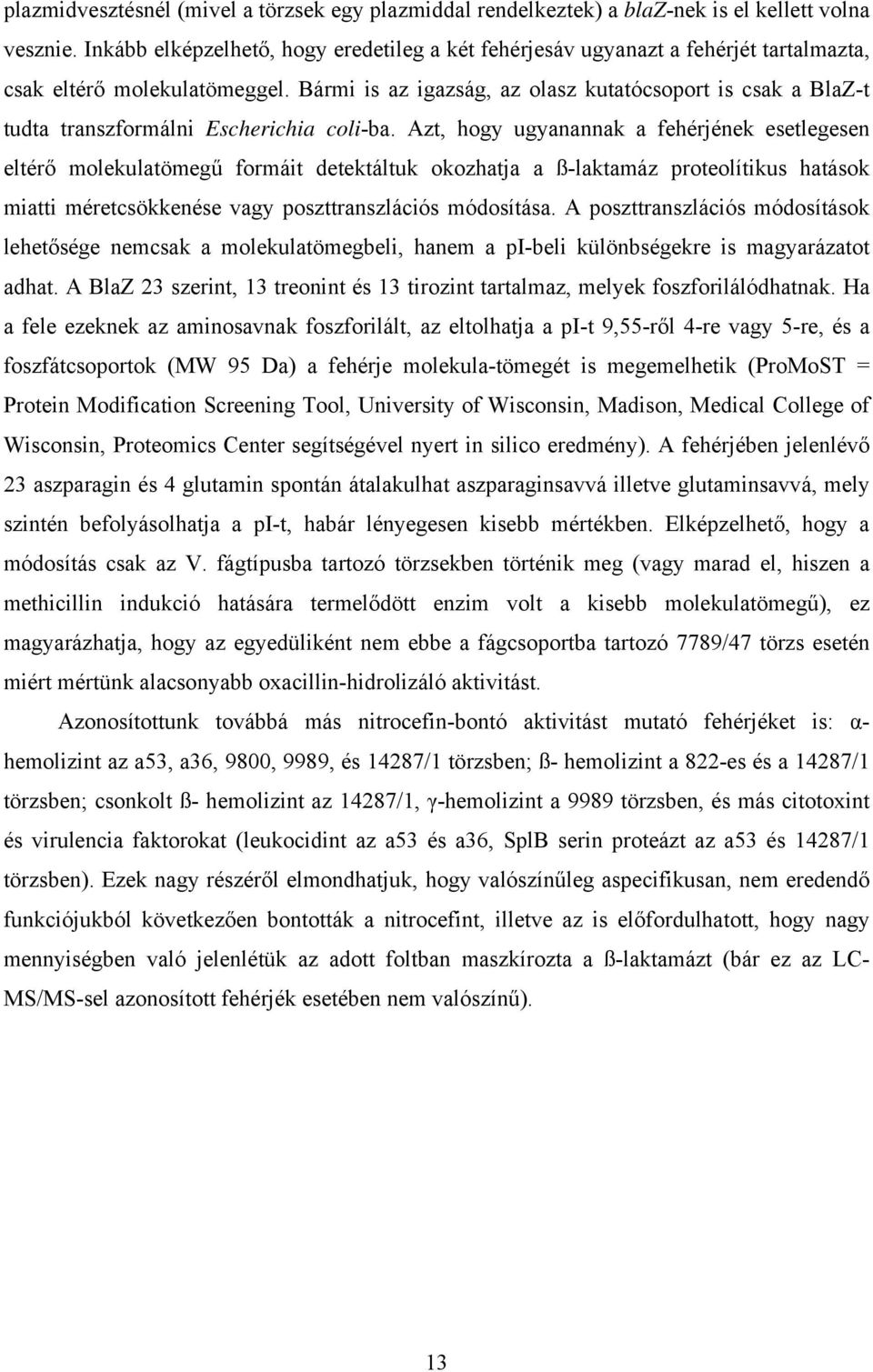 Bármi is az igazság, az olasz kutatócsoport is csak a BlaZ-t tudta transzformálni Escherichia coli-ba.