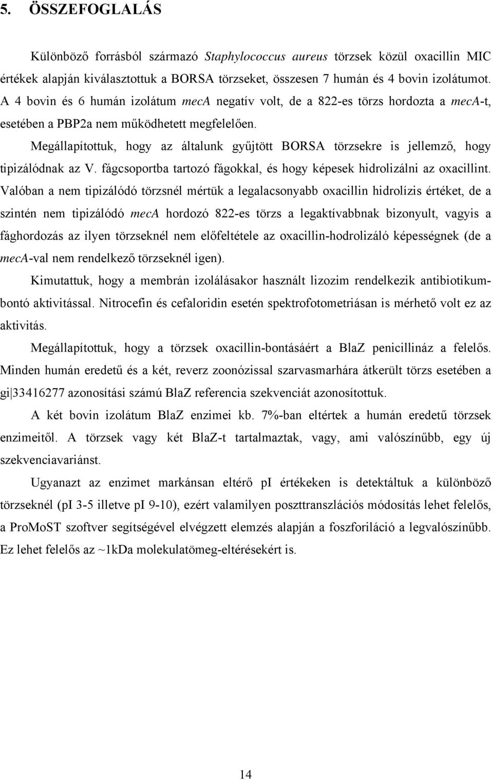 Megállapítottuk, hogy az általunk gyűjtött BORSA törzsekre is jellemző, hogy tipizálódnak az V. fágcsoportba tartozó fágokkal, és hogy képesek hidrolizálni az oxacillint.