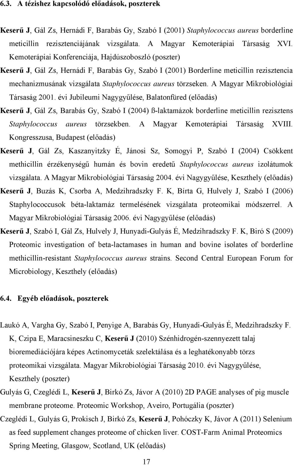 Kemoterápiai Konferenciája, Hajdúszoboszló (poszter) Keserű J, Gál Zs, Hernádi F, Barabás Gy, Szabó I (2001) Borderline meticillin rezisztencia mechanizmusának vizsgálata Staphylococcus aureus