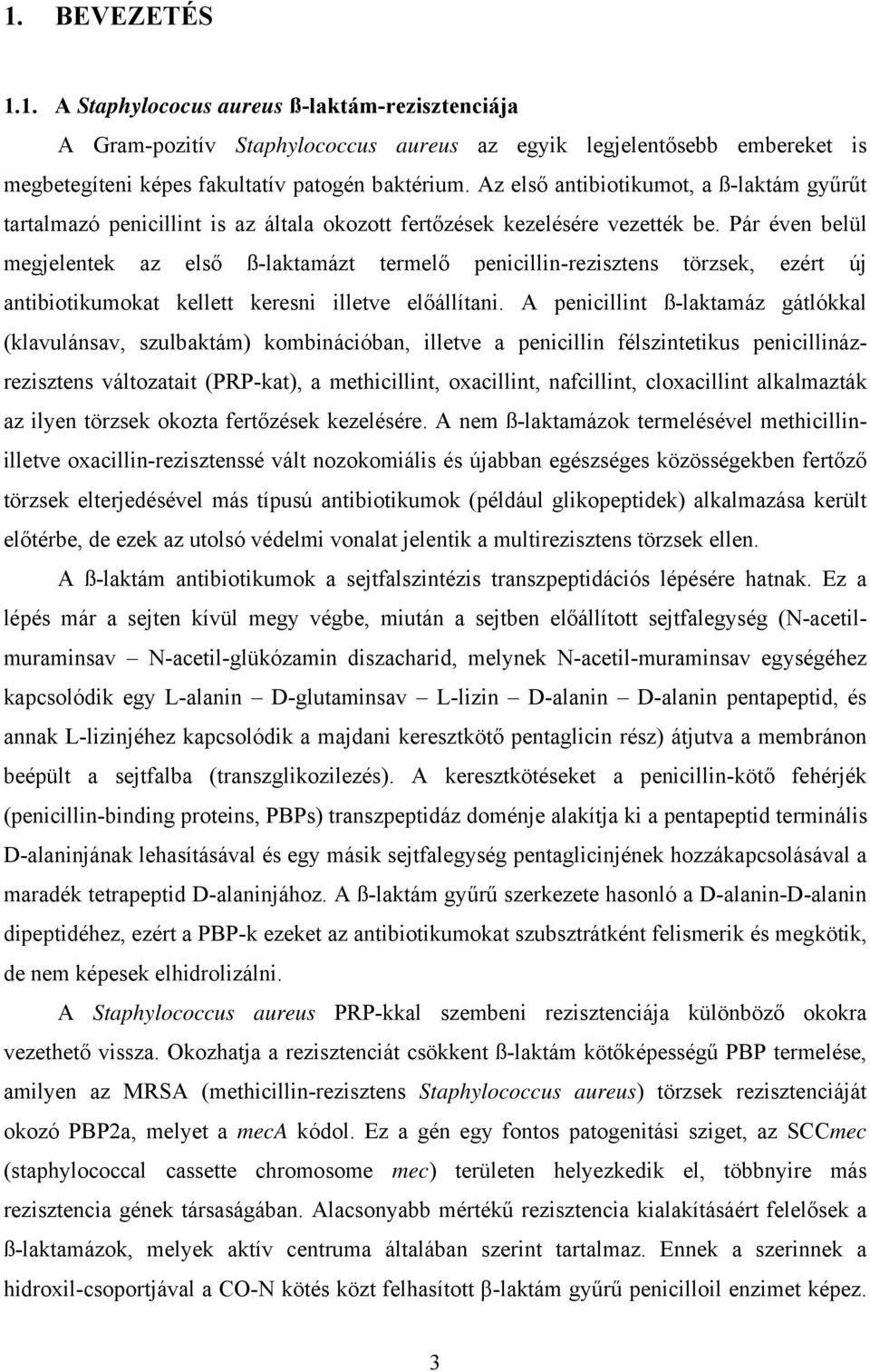 Pár éven belül megjelentek az első ß-laktamázt termelő penicillin-rezisztens törzsek, ezért új antibiotikumokat kellett keresni illetve előállítani.