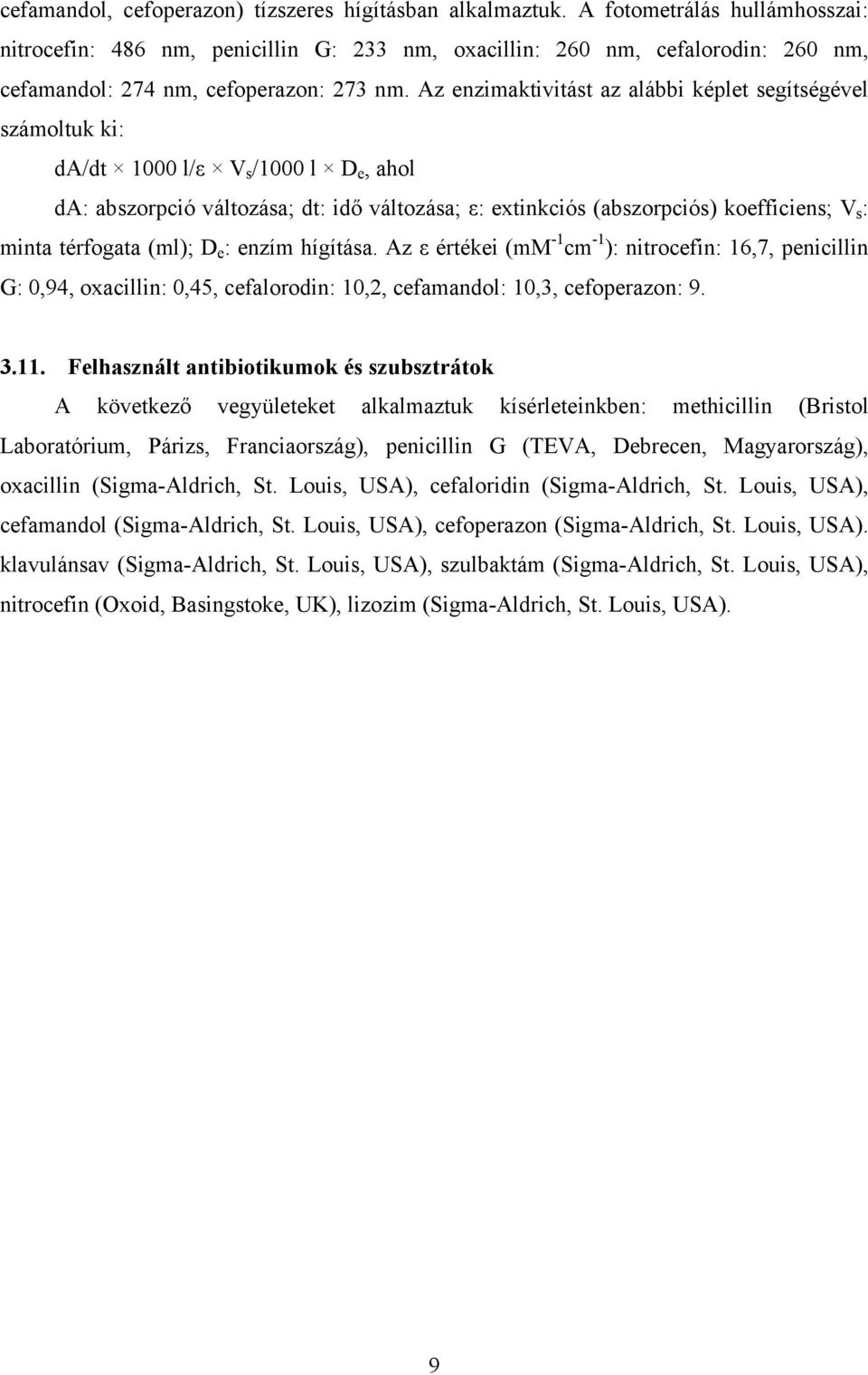 Az enzimaktivitást az alábbi képlet segítségével számoltuk ki: da/dt 1000 l/ε V s /1000 l D e, ahol da: abszorpció változása; dt: idő változása; ε: extinkciós (abszorpciós) koefficiens; V s : minta