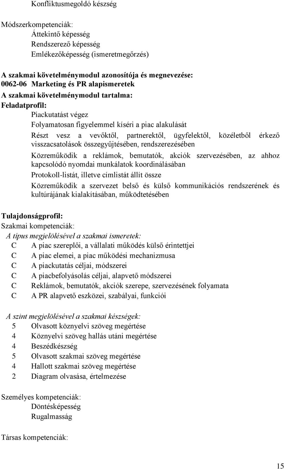 összegyűjtésében, rendszerezésében Közreműködik a reklámok, bemutatók, akciók szervezésében, az ahhoz kapcsolódó nyomdai munkálatok koordinálásában Protokoll-listát, illetve címlistát állít össze