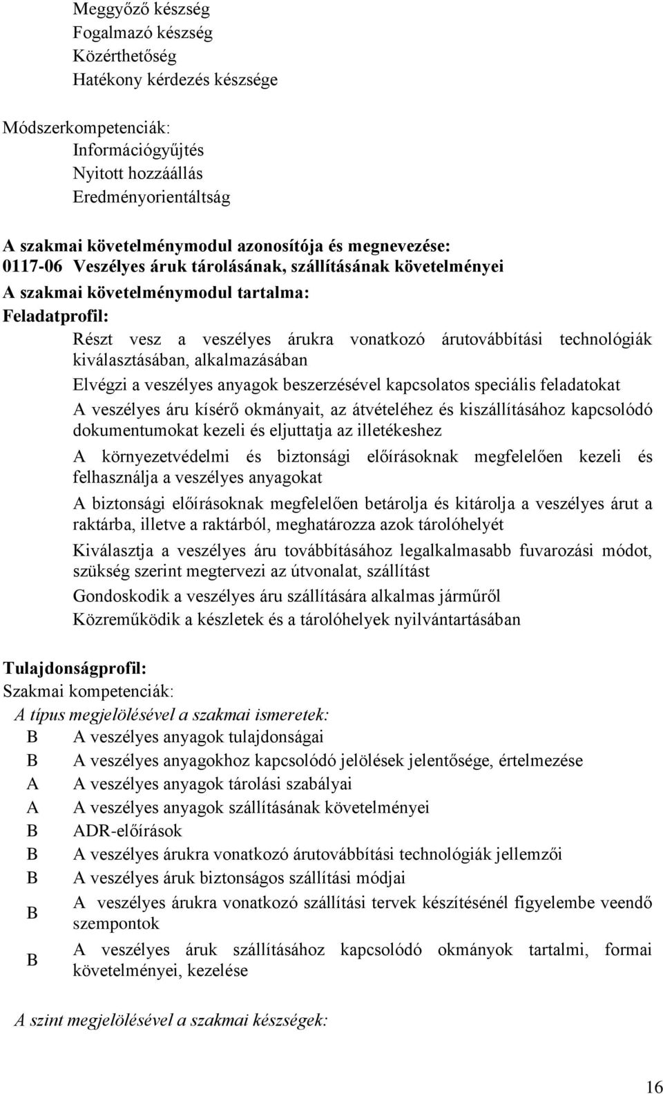 Elvégzi a veszélyes anyagok beszerzésével kapcsolatos speciális feladatokat A veszélyes áru kísérő okmányait, az átvételéhez és kiszállításához kapcsolódó dokumentumokat kezeli és eljuttatja az