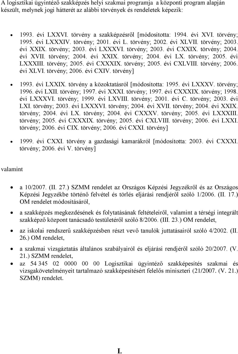 törvény; 2004. évi XVII. törvény; 2004. évi XXIX. törvény; 2004. évi LX. törvény; 2005. évi LXXXIII. törvény; 2005. évi CXXXIX. törvény; 2005. évi CXLVIII. törvény; 2006. évi XLVI. törvény; 2006. évi CXIV.