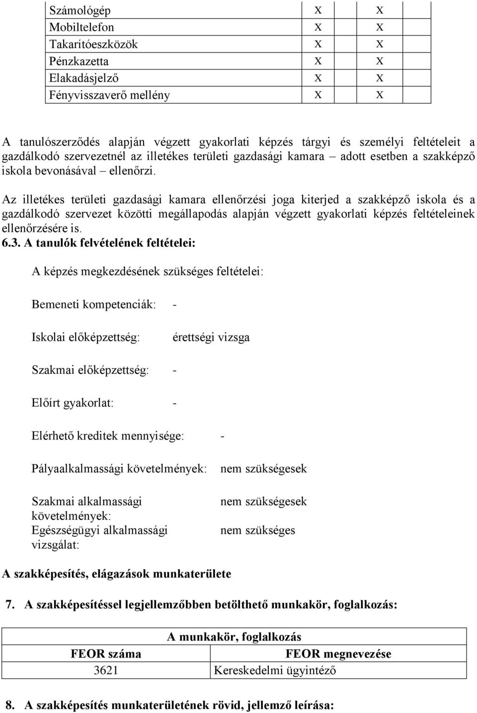 Az illetékes területi gazdasági kamara ellenőrzési joga kiterjed a szakképző iskola és a gazdálkodó szervezet közötti megállapodás alapján végzett gyakorlati képzés feltételeinek ellenőrzésére is. 6.