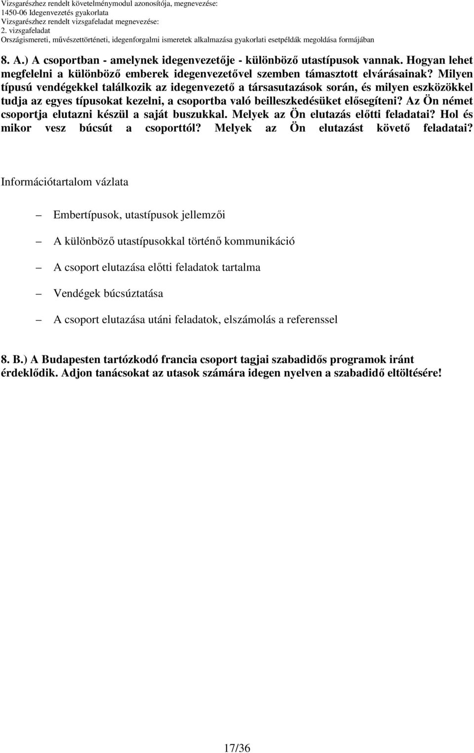 z Ön német csoportja elutazni készül a saját buszukkal. Melyek az Ön elutazás elıtti feladatai? Hol és mikor vesz búcsút a csoporttól? Melyek az Ön elutazást követı feladatai?