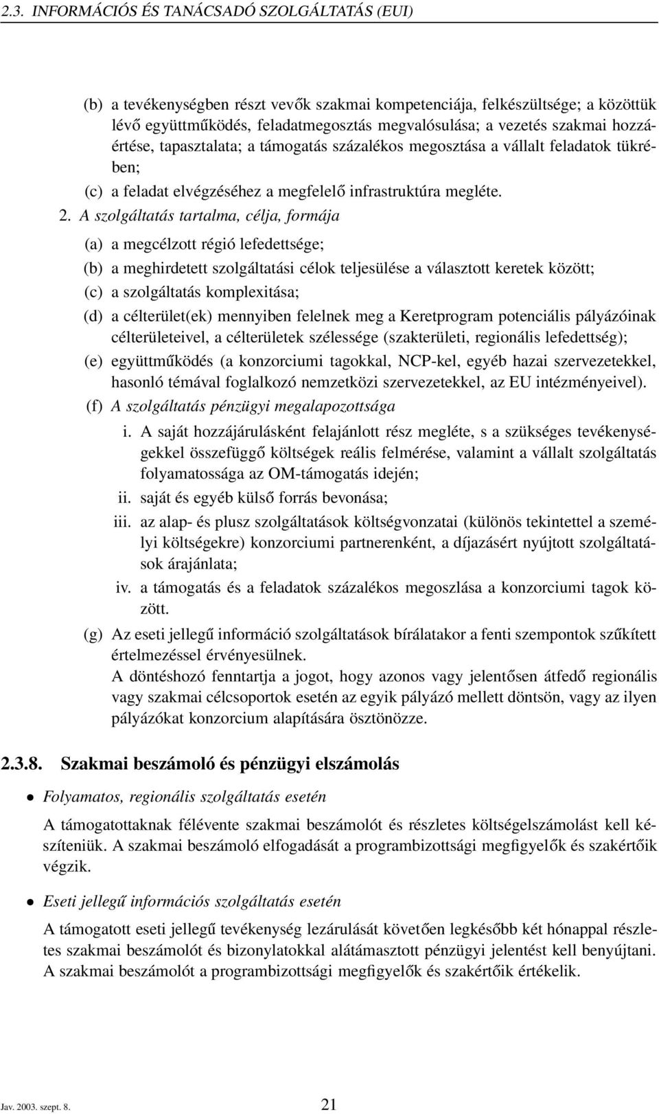 A szolgáltatás tartalma, célja, formája (a) a megcélzott régió lefedettsége; (b) a meghirdetett szolgáltatási célok teljesülése a választott keretek között; (c) a szolgáltatás komplexitása; (d) a