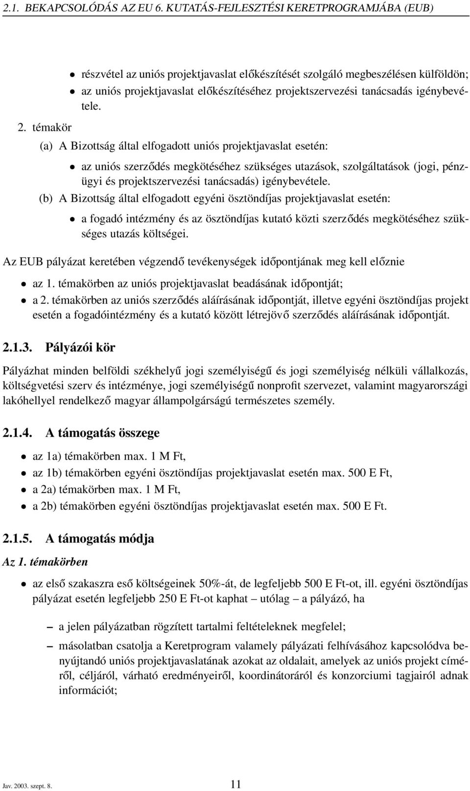 (a) A Bizottság által elfogadott uniós projektjavaslat esetén: az uniós szerződés megkötéséhez szükséges utazások, szolgáltatások (jogi, pénzügyi és projektszervezési tanácsadás) igénybevétele.