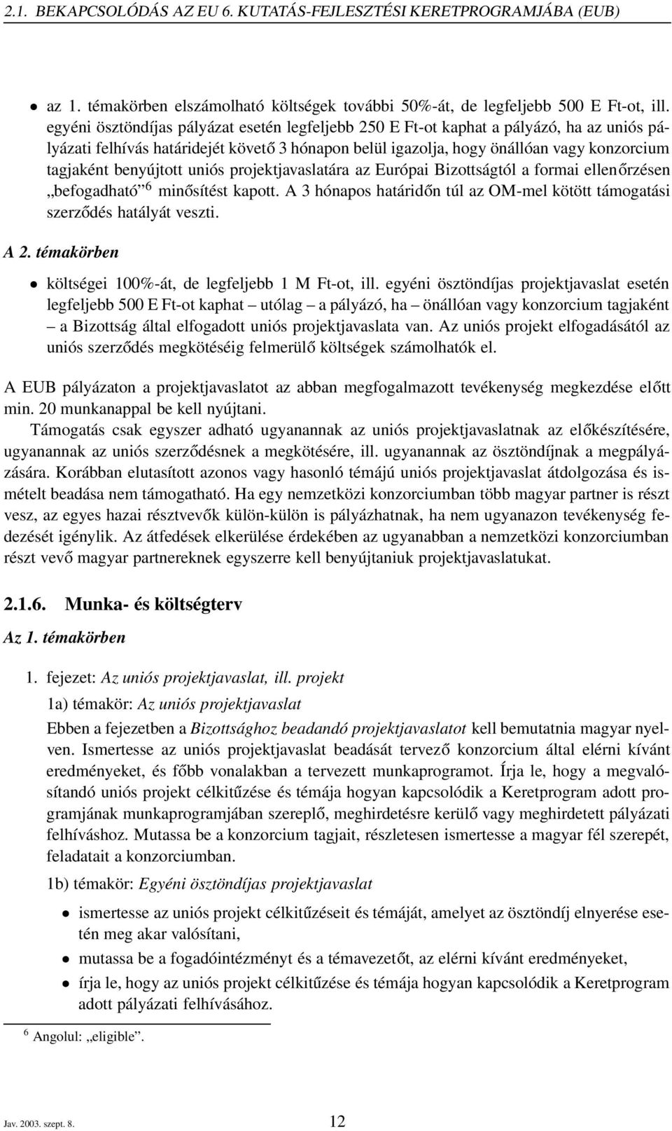 benyújtott uniós projektjavaslatára az Európai Bizottságtól a formai ellenőrzésen befogadható 6 minősítést kapott. A 3 hónapos határidőn túl az OM-mel kötött támogatási szerződés hatályát veszti. A 2.