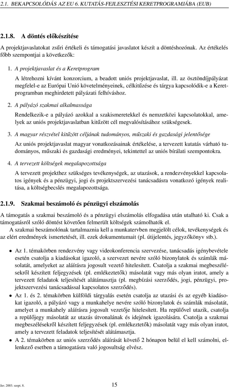 az ösztöndíjpályázat megfelel-e az Európai Unió követelményeinek, célkitűzése és tárgya kapcsolódik-e a Keretprogramban meghirdetett pályázati felhíváshoz. 2.