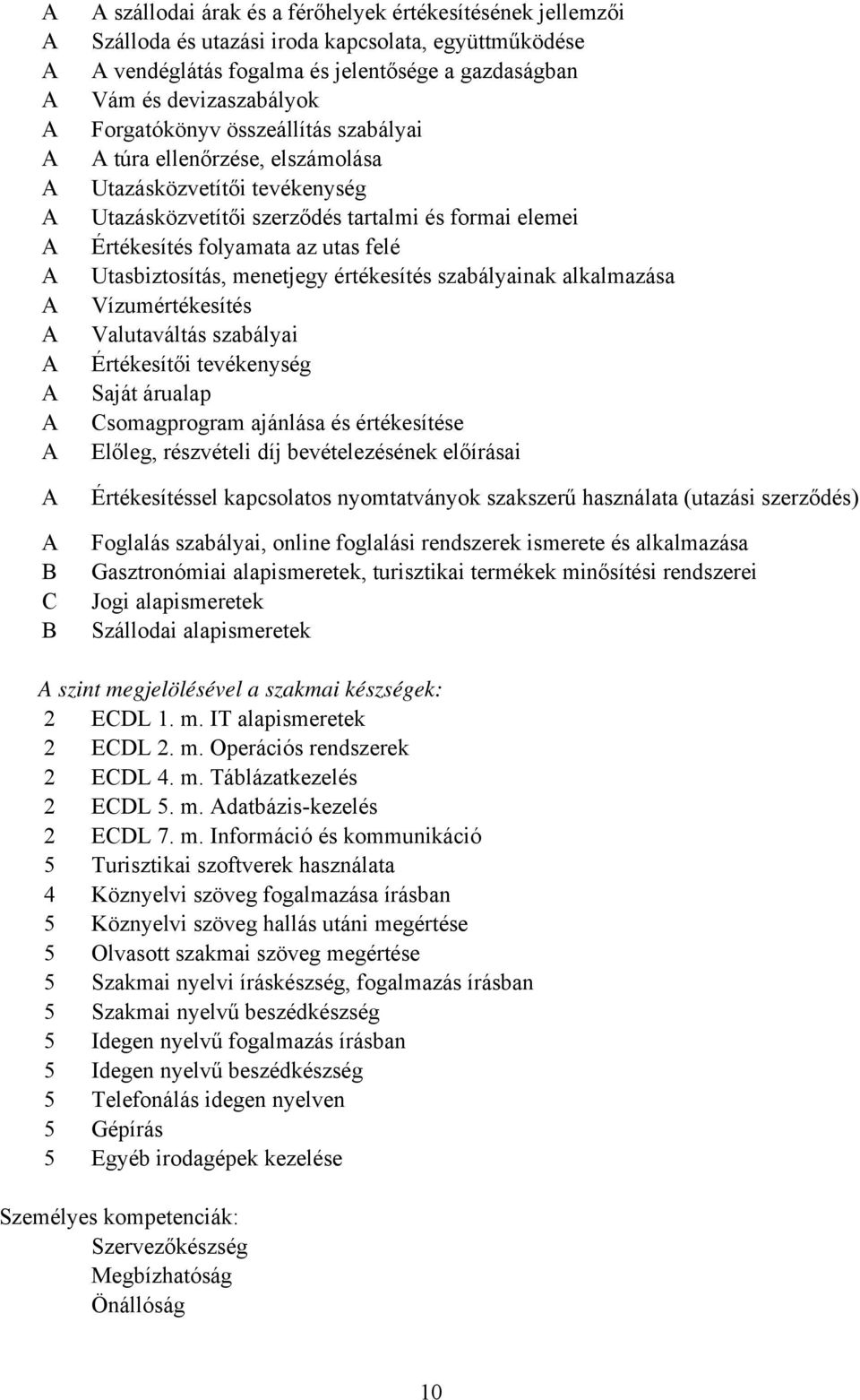 értékesítés szabályainak alkalmazása Vízumértékesítés Valutaváltás szabályai Értékesítői tevékenység Saját árualap Csomagprogram ajánlása és értékesítése Előleg, részvételi díj bevételezésének