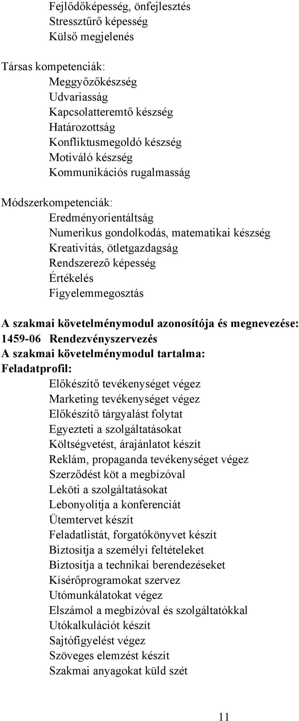 követelménymodul azonosítója és megnevezése: 1459-06 Rendezvényszervezés szakmai követelménymodul tartalma: Feladatprofil: Előkészítő tevékenységet végez Marketing tevékenységet végez Előkészítő