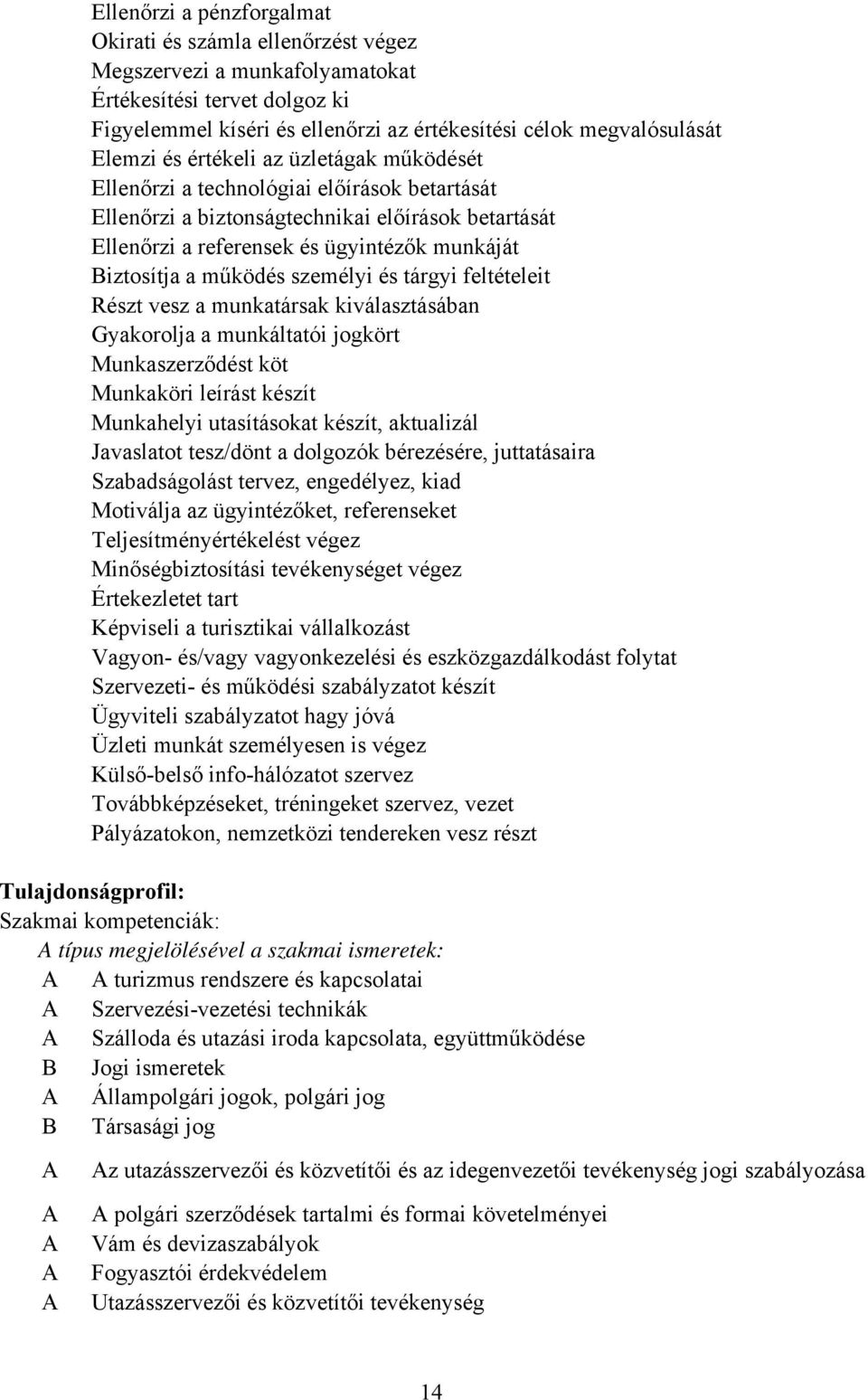 személyi és tárgyi feltételeit Részt vesz a munkatársak kiválasztásában Gyakorolja a munkáltatói jogkört Munkaszerződést köt Munkaköri leírást készít Munkahelyi utasításokat készít, aktualizál