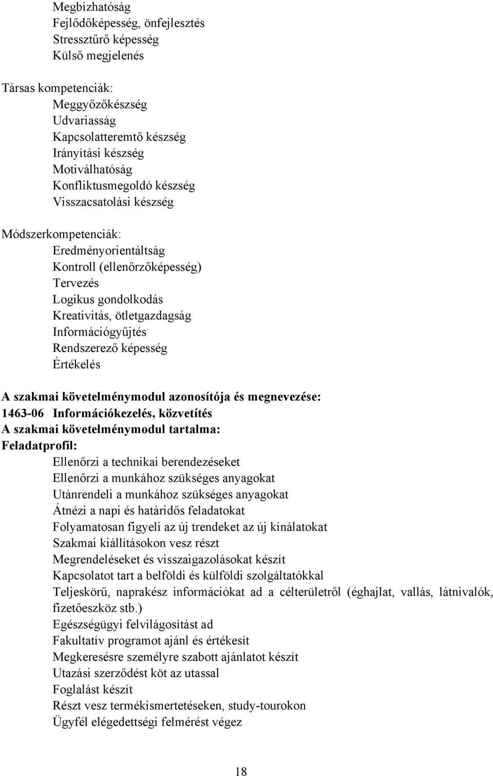 Rendszerező képesség Értékelés szakmai követelménymodul azonosítója és megnevezése: 1463-06 Információkezelés, közvetítés szakmai követelménymodul tartalma: Feladatprofil: Ellenőrzi a technikai