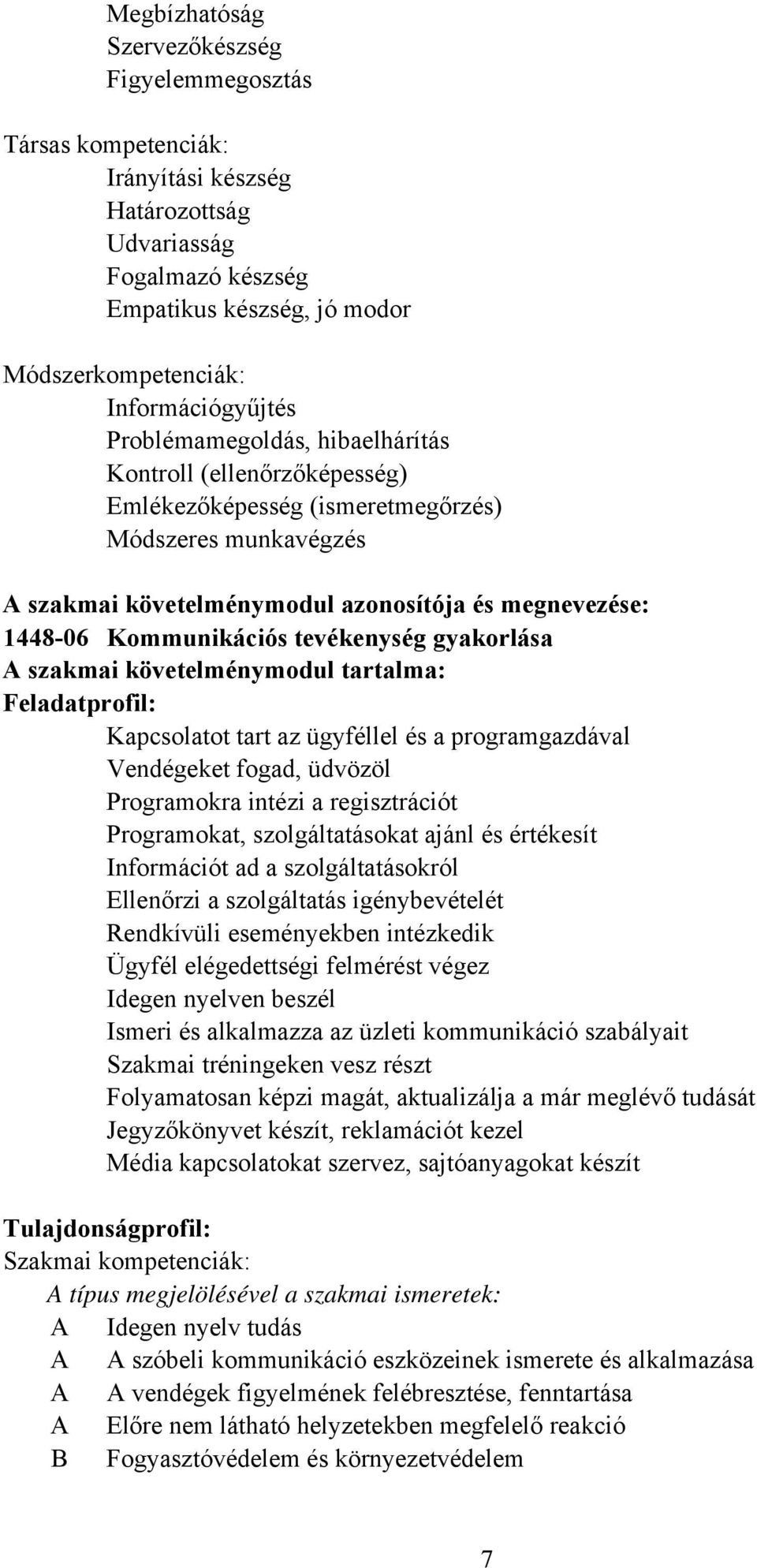 tevékenység gyakorlása szakmai követelménymodul tartalma: Feladatprofil: Kapcsolatot tart az ügyféllel és a programgazdával Vendégeket fogad, üdvözöl Programokra intézi a regisztrációt Programokat,